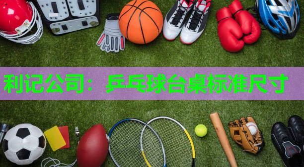 利记公司：乒乓球台桌标准尺寸