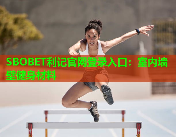 SBOBET利记官网登录入口：室内墙壁健身材料