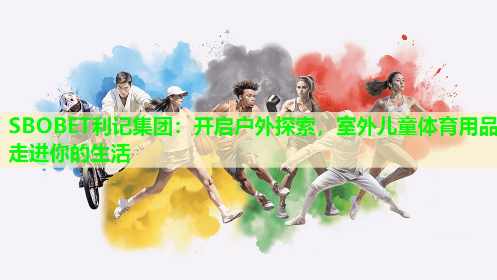 SBOBET利记集团：开启户外探索，室外儿童体育用品走进你的生活