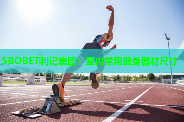 SBOBET利记集团：室内常用健身器材尺寸