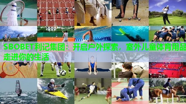 开启户外探索,室外儿童体育用品走进你的生活 开启户外探索,室外儿童体育用品走进你的生活